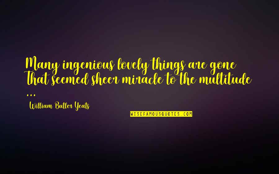 Pay Now Or Pay Later Quotes By William Butler Yeats: Many ingenious lovely things are gone / That