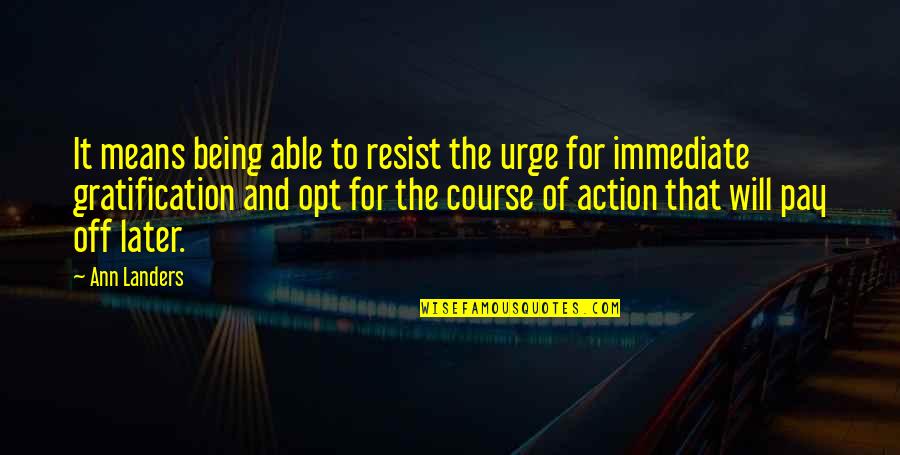 Pay Off Quotes By Ann Landers: It means being able to resist the urge