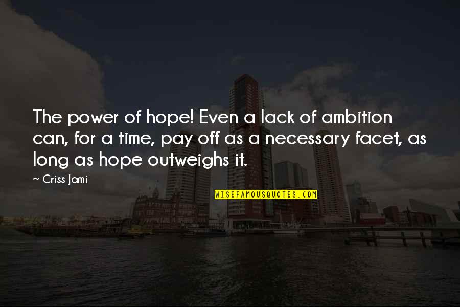 Pay Off Quotes By Criss Jami: The power of hope! Even a lack of