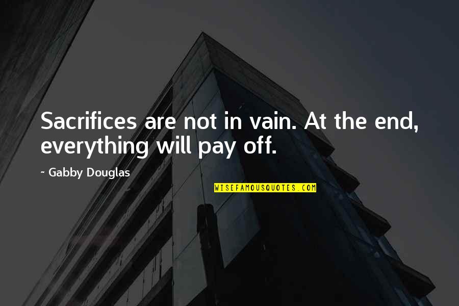 Pay Off Quotes By Gabby Douglas: Sacrifices are not in vain. At the end,