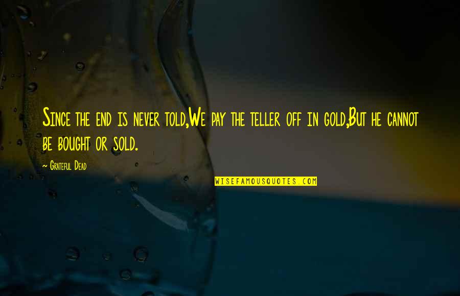 Pay Off Quotes By Grateful Dead: Since the end is never told,We pay the Pay Off Quotes By Grateful Dead: Since the end is never told,We pay the