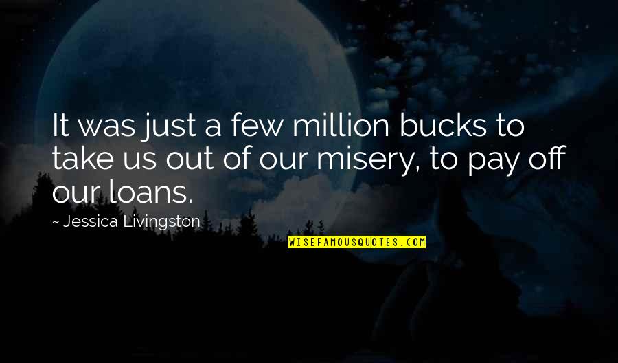 Pay Off Quotes By Jessica Livingston: It was just a few million bucks to