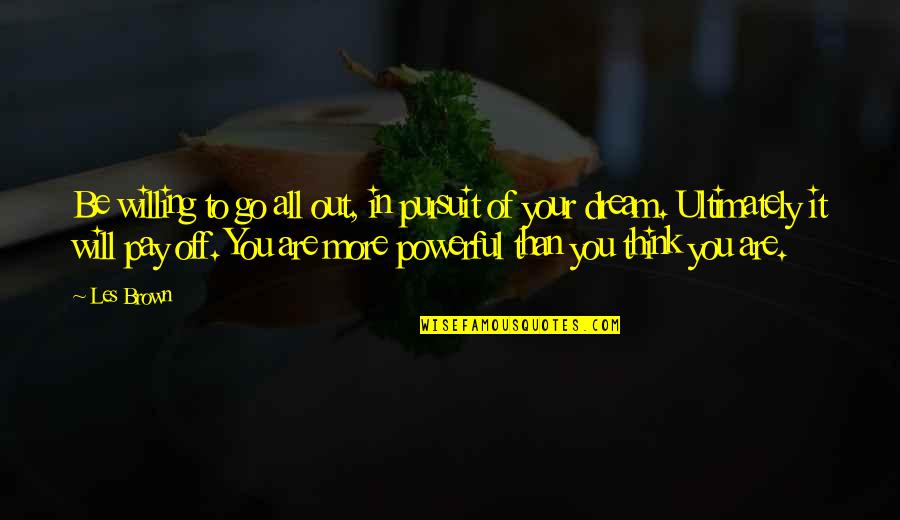 Pay Off Quotes By Les Brown: Be willing to go all out, in pursuit Pay Off Quotes By Les Brown: Be willing to go all out, in pursuit