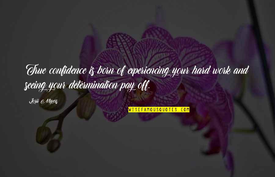 Pay Off Quotes By Lorii Myers: True confidence is born of experiencing your hard