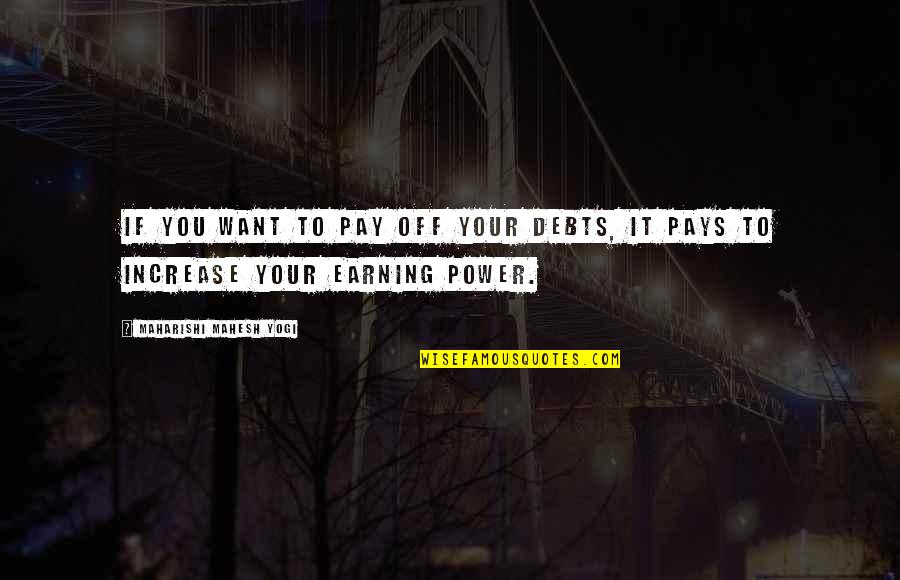 Pay Off Quotes By Maharishi Mahesh Yogi: If you want to pay off your debts,