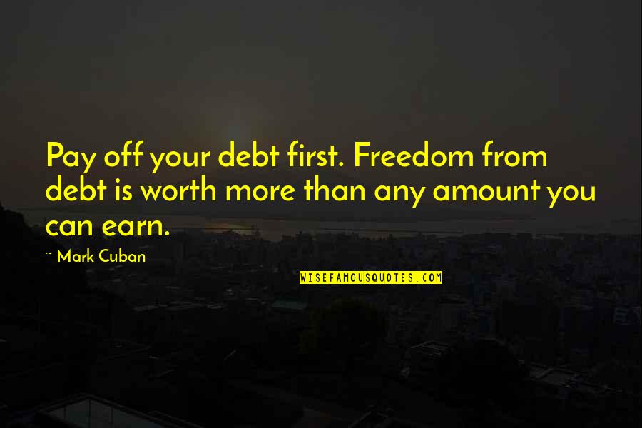 Pay Off Quotes By Mark Cuban: Pay off your debt first. Freedom from debt