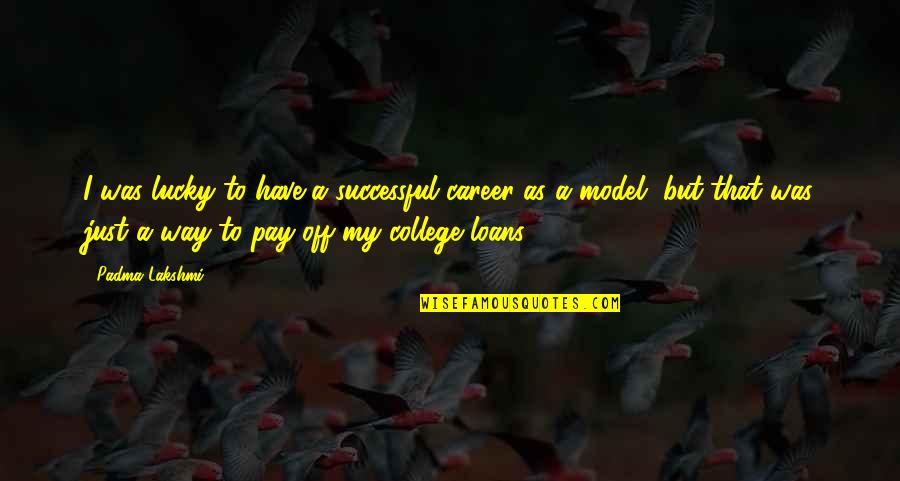 Pay Off Quotes By Padma Lakshmi: I was lucky to have a successful career Pay Off Quotes By Padma Lakshmi: I was lucky to have a successful career