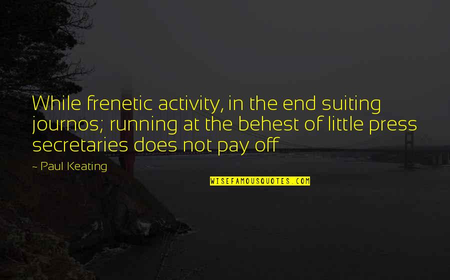 Pay Off Quotes By Paul Keating: While frenetic activity, in the end suiting journos;