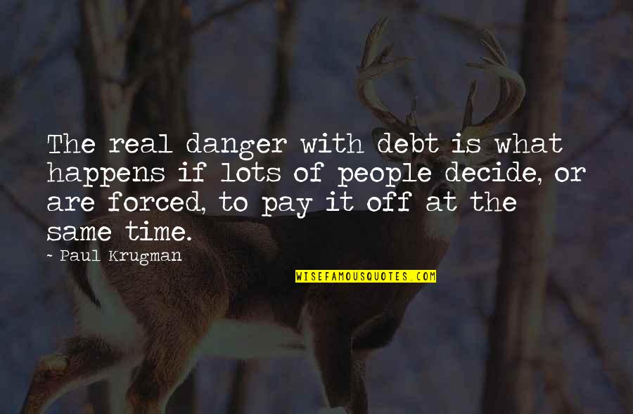 Pay Off Quotes By Paul Krugman: The real danger with debt is what happens