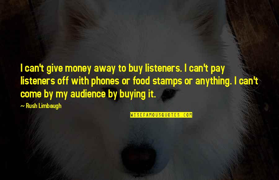 Pay Off Quotes By Rush Limbaugh: I can't give money away to buy listeners.