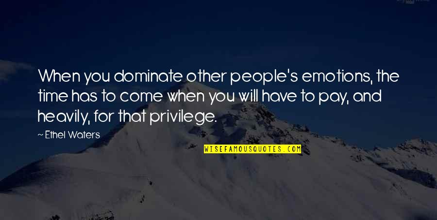 Pay On Time Quotes By Ethel Waters: When you dominate other people's emotions, the time