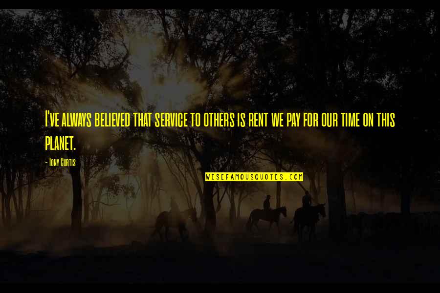 Pay On Time Quotes By Tony Curtis: I've always believed that service to others is