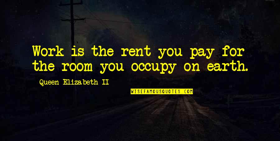 Pay Quotes By Queen Elizabeth II: Work is the rent you pay for the