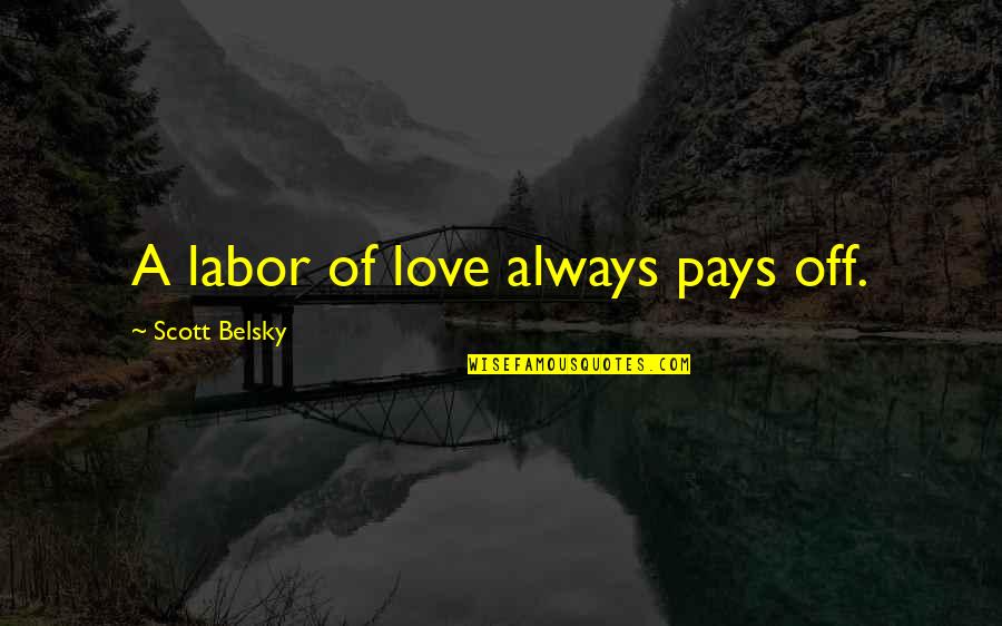 Pay Quotes By Scott Belsky: A labor of love always pays off.