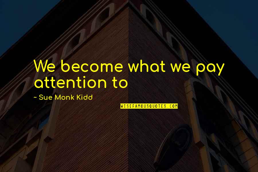 Pay Quotes By Sue Monk Kidd: We become what we pay attention to