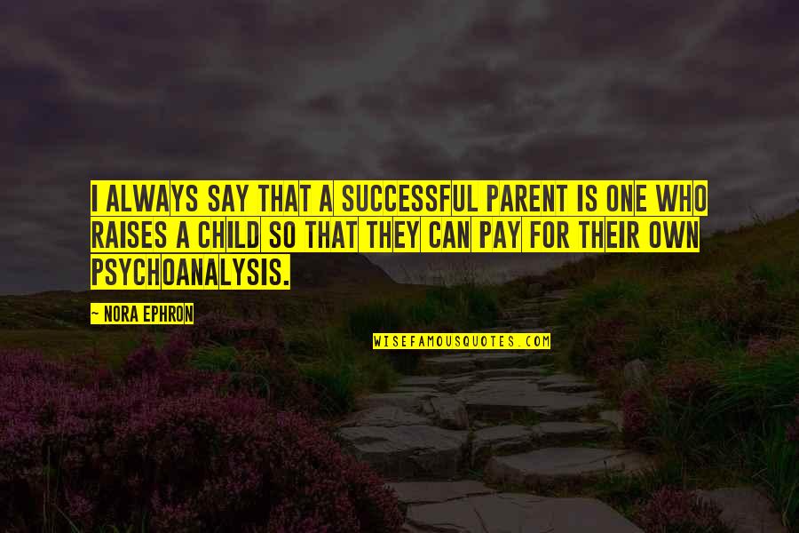 Pay Raises Quotes By Nora Ephron: I always say that a successful parent is
