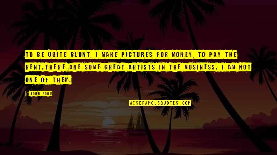 Pay Rent Quotes By John Ford: To be quite blunt, I make pictures for