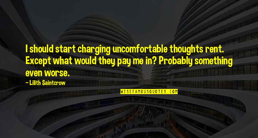 Pay Rent Quotes By Lilith Saintcrow: I should start charging uncomfortable thoughts rent. Except