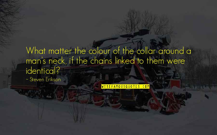 Pay Respect To The Dead Quotes By Steven Erikson: What matter the colour of the collar around