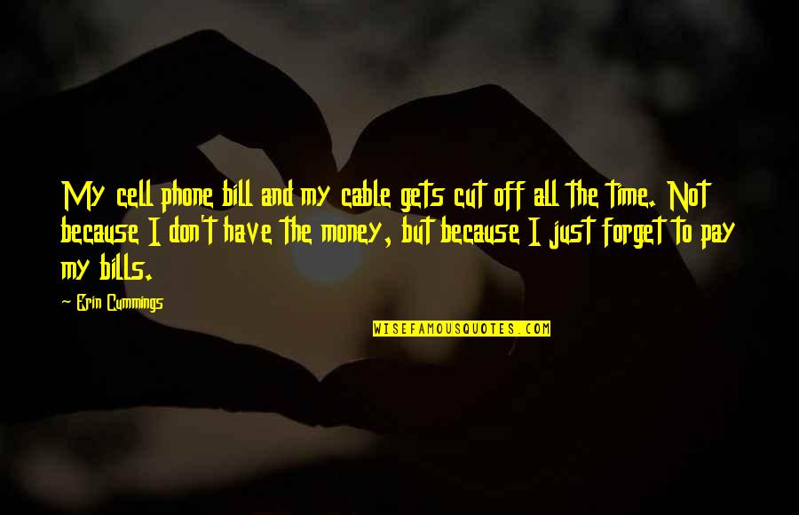Pay The Bills Quotes By Erin Cummings: My cell phone bill and my cable gets