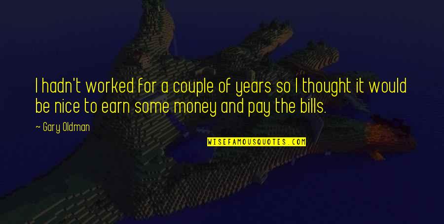 Pay The Bills Quotes By Gary Oldman: I hadn't worked for a couple of years