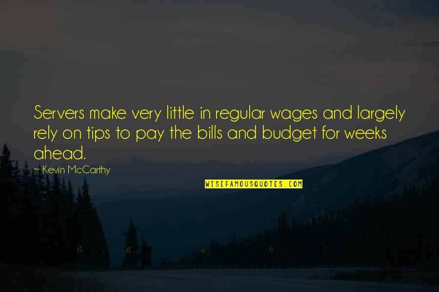 Pay The Bills Quotes By Kevin McCarthy: Servers make very little in regular wages and