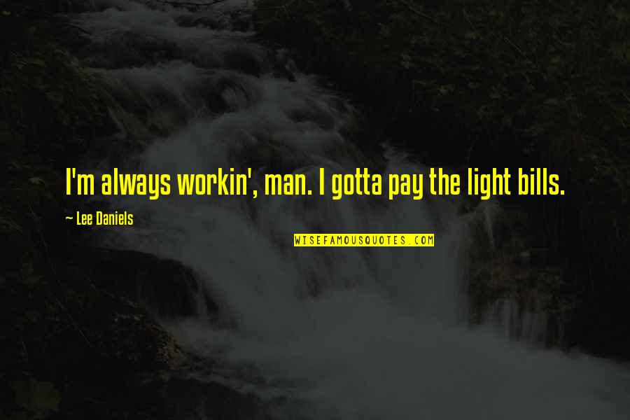 Pay The Bills Quotes By Lee Daniels: I'm always workin', man. I gotta pay the
