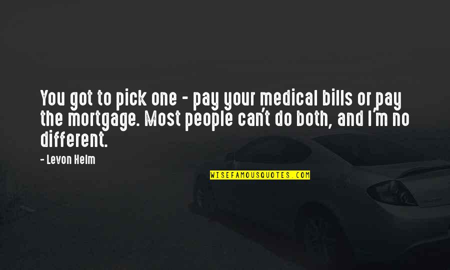 Pay The Bills Quotes By Levon Helm: You got to pick one - pay your