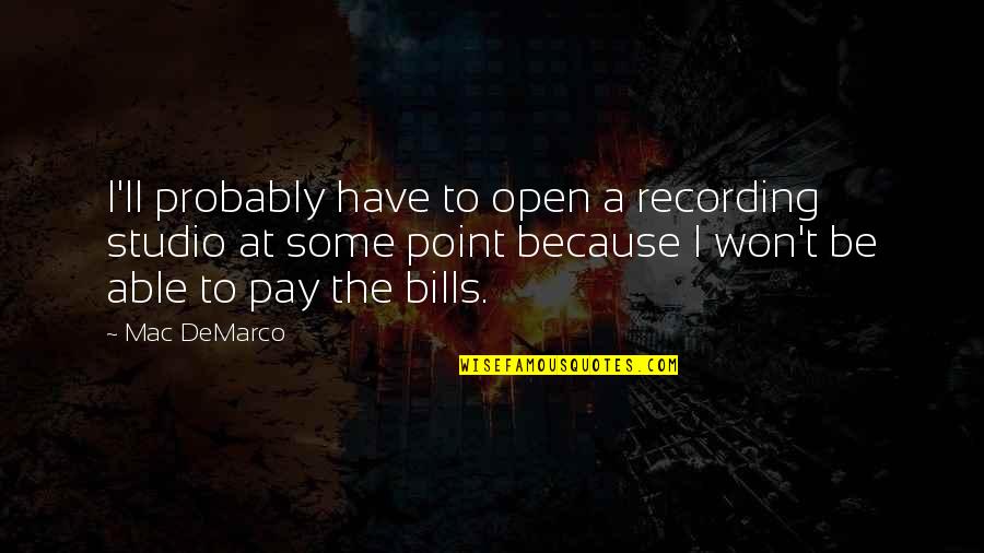 Pay The Bills Quotes By Mac DeMarco: I'll probably have to open a recording studio