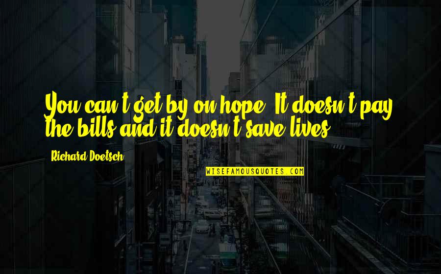 Pay The Bills Quotes By Richard Doetsch: You can't get by on hope. It doesn't