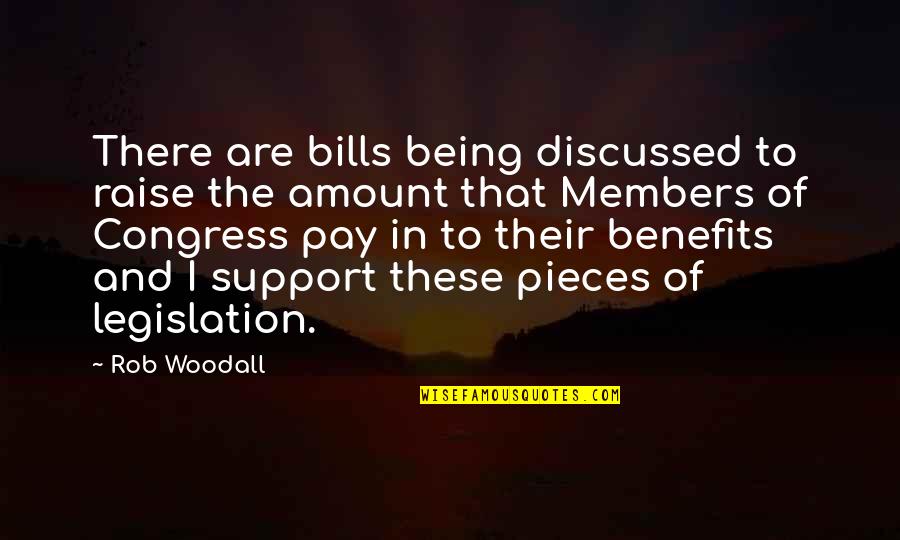 Pay The Bills Quotes By Rob Woodall: There are bills being discussed to raise the