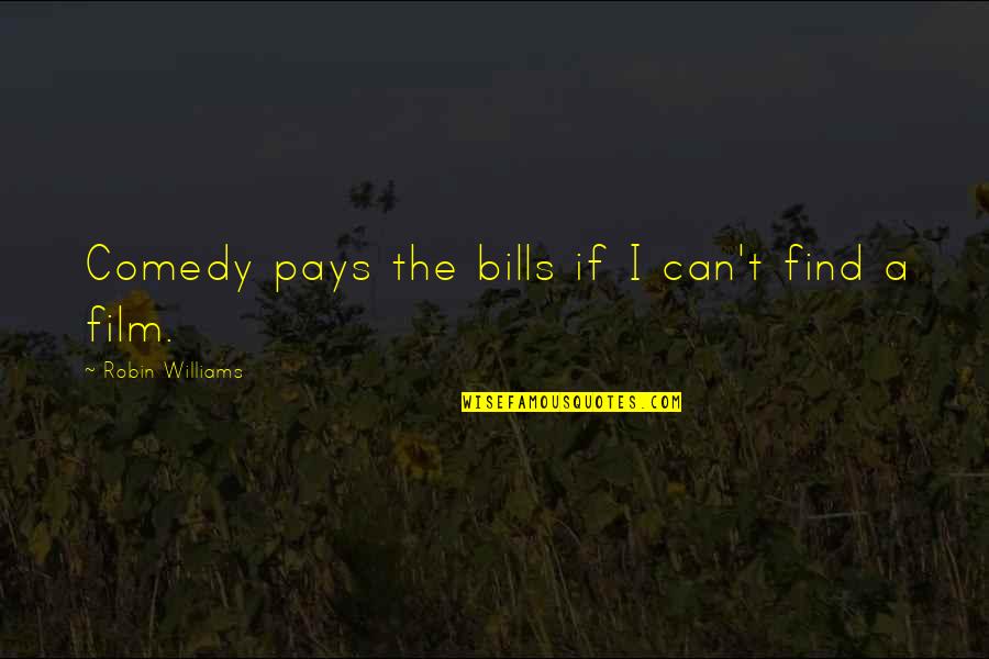 Pay The Bills Quotes By Robin Williams: Comedy pays the bills if I can't find