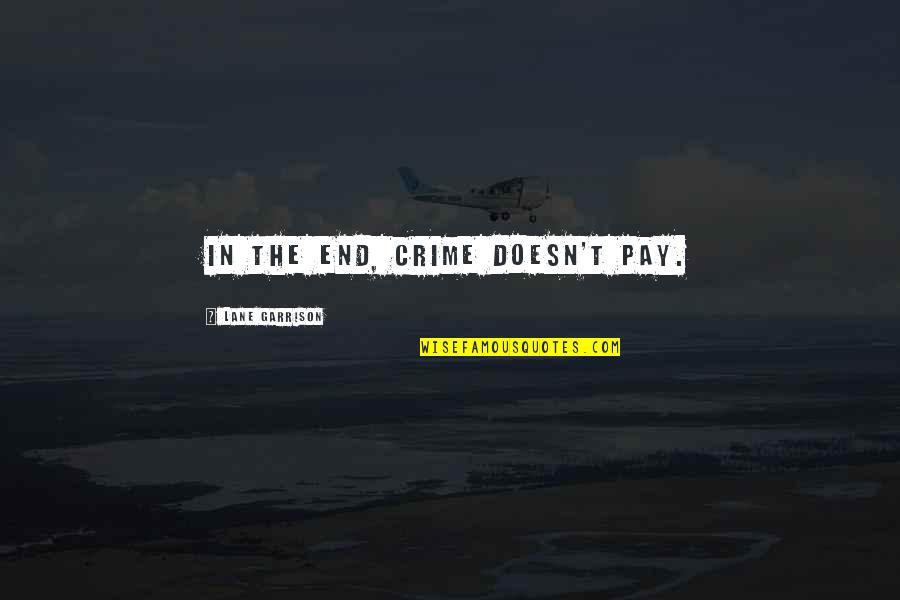 Pay The Crime Quotes By Lane Garrison: In the end, crime doesn't pay. Pay The Crime Quotes By Lane Garrison: In the end, crime doesn't pay.