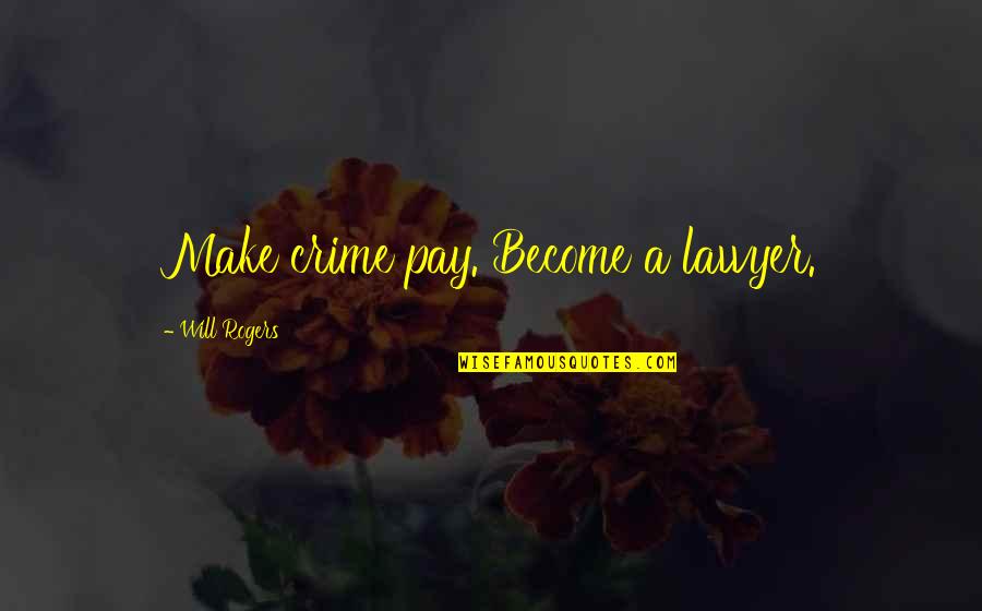 Pay The Crime Quotes By Will Rogers: Make crime pay. Become a lawyer. Pay The Crime Quotes By Will Rogers: Make crime pay. Become a lawyer.