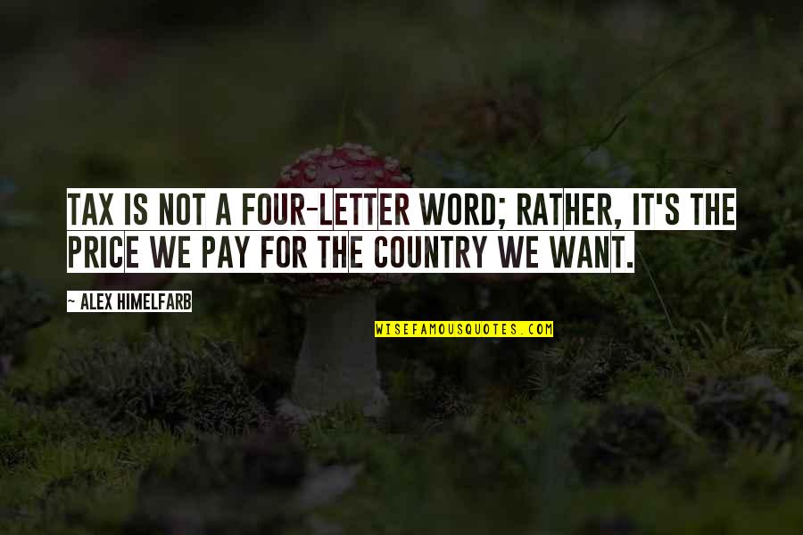Pay The Price Quotes By Alex Himelfarb: Tax is not a four-letter word; rather, it's