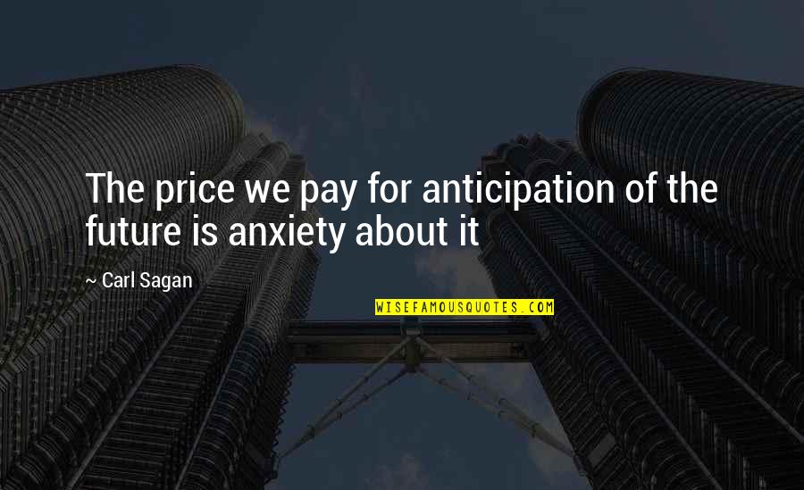 Pay The Price Quotes By Carl Sagan: The price we pay for anticipation of the