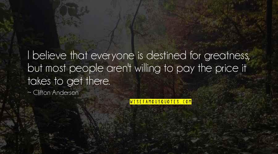 Pay The Price Quotes By Clifton Anderson: I believe that everyone is destined for greatness,