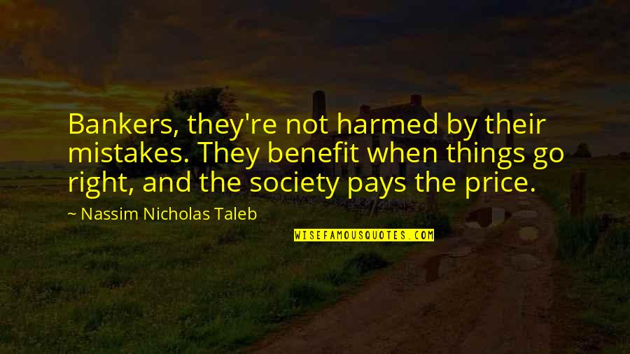 Pay The Price Quotes By Nassim Nicholas Taleb: Bankers, they're not harmed by their mistakes. They
