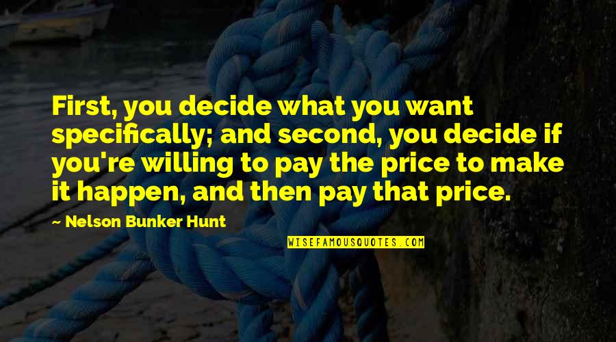 Pay The Price Quotes By Nelson Bunker Hunt: First, you decide what you want specifically; and