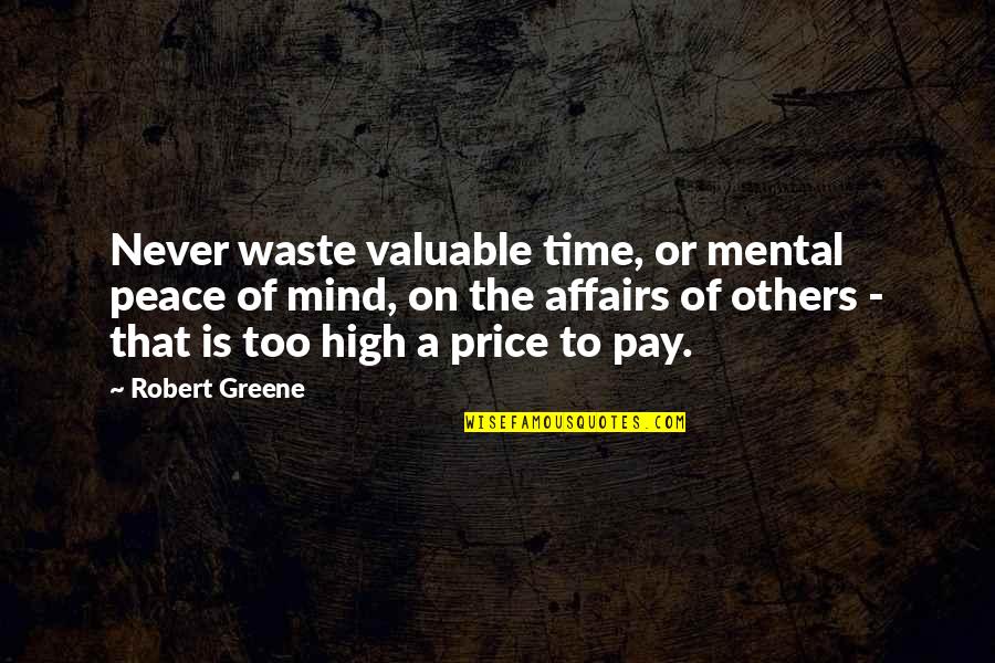 Pay The Price Quotes By Robert Greene: Never waste valuable time, or mental peace of