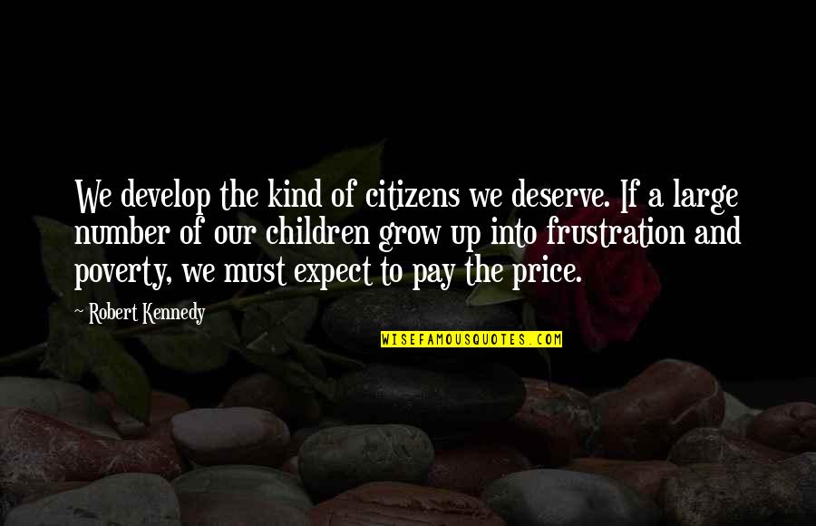 Pay The Price Quotes By Robert Kennedy: We develop the kind of citizens we deserve.