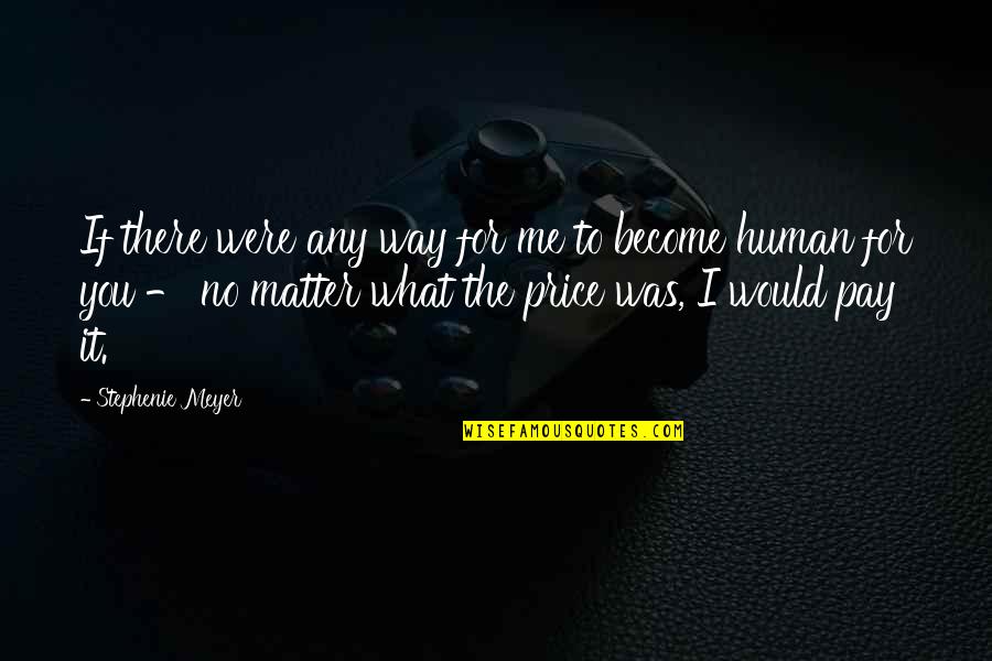 Pay The Price Quotes By Stephenie Meyer: If there were any way for me to