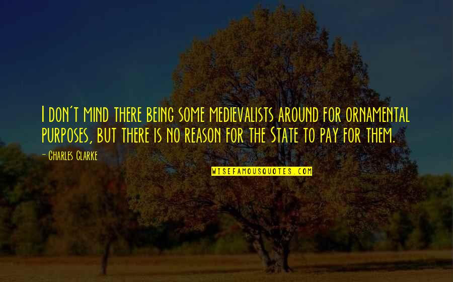 Pay Them No Mind Quotes By Charles Clarke: I don't mind there being some medievalists around Pay Them No Mind Quotes By Charles Clarke: I don't mind there being some medievalists around