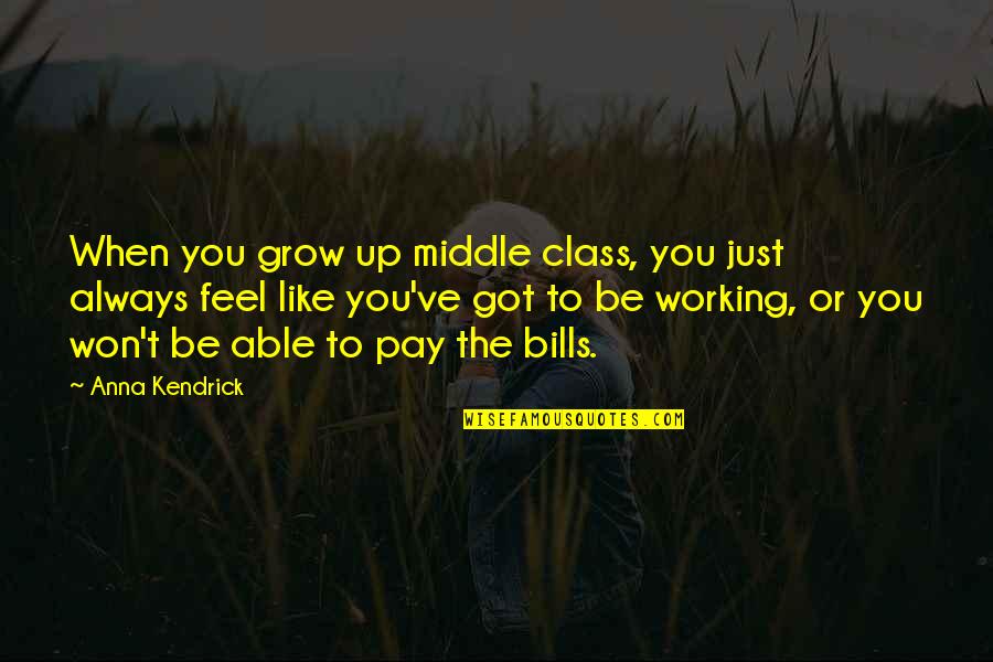 Pay Up Quotes By Anna Kendrick: When you grow up middle class, you just