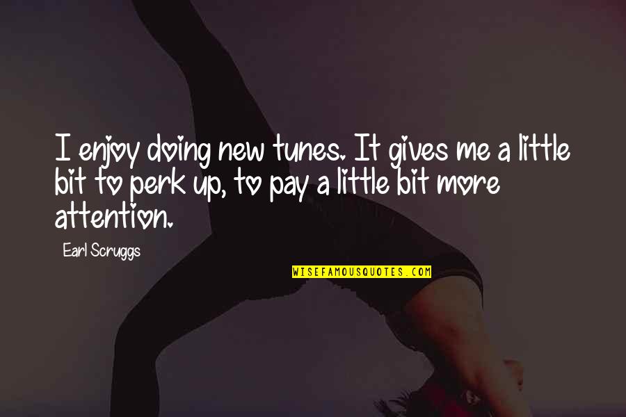 Pay Up Quotes By Earl Scruggs: I enjoy doing new tunes. It gives me