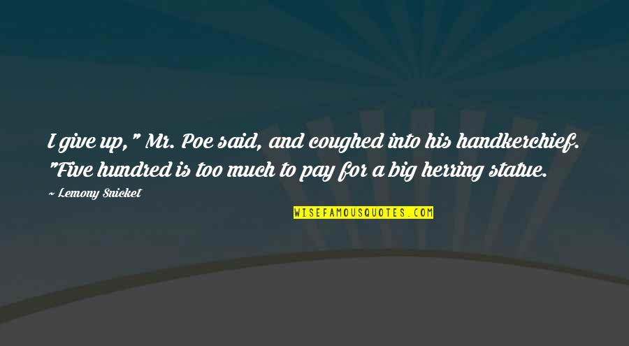 Pay Up Quotes By Lemony Snicket: I give up," Mr. Poe said, and coughed