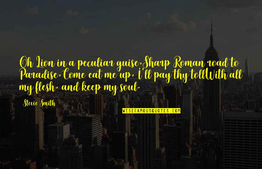 Pay Up Quotes By Stevie Smith: Oh Lion in a peculiar guise,Sharp Roman road