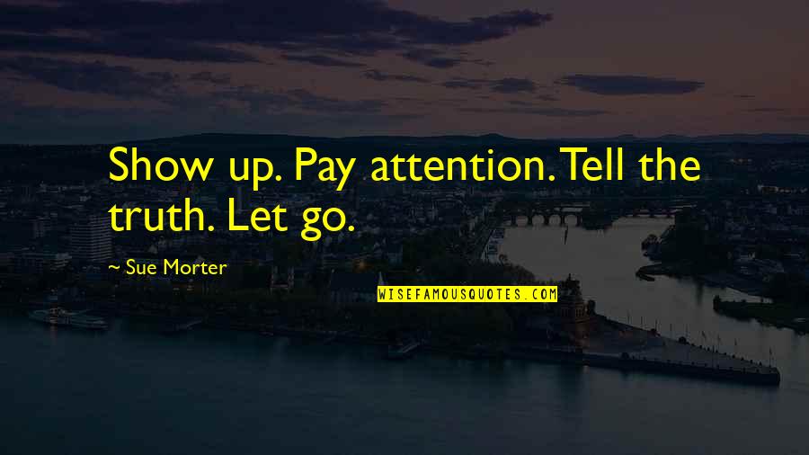 Pay Up Quotes By Sue Morter: Show up. Pay attention. Tell the truth. Let