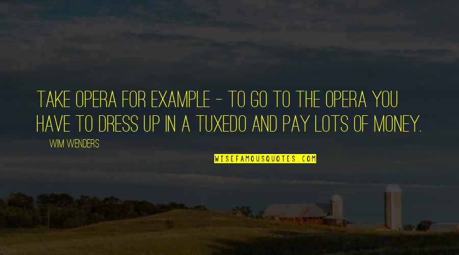 Pay Up Quotes By Wim Wenders: Take opera for example - to go to