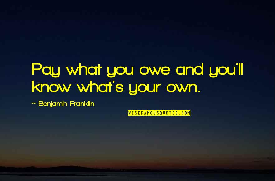 Pay What You Owe Quotes By Benjamin Franklin: Pay what you owe and you'll know what's Pay What You Owe Quotes By Benjamin Franklin: Pay what you owe and you'll know what's